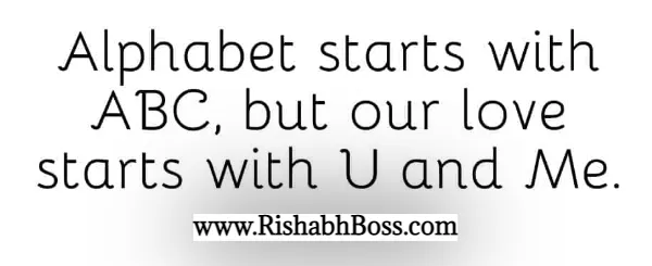 The alphabet begins with ABC, but our love begins with U and Me.