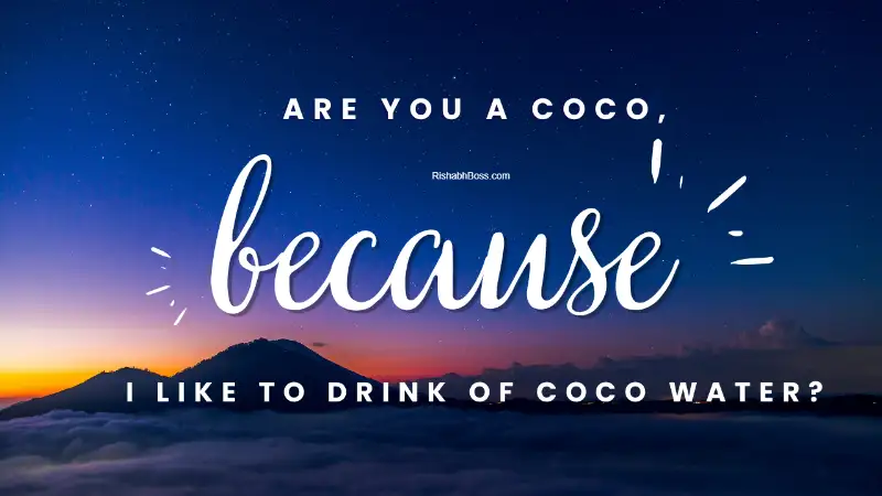 Are you coco, because I like to drink your water?