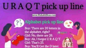 u r a q t pick up line | alphabet pick up line