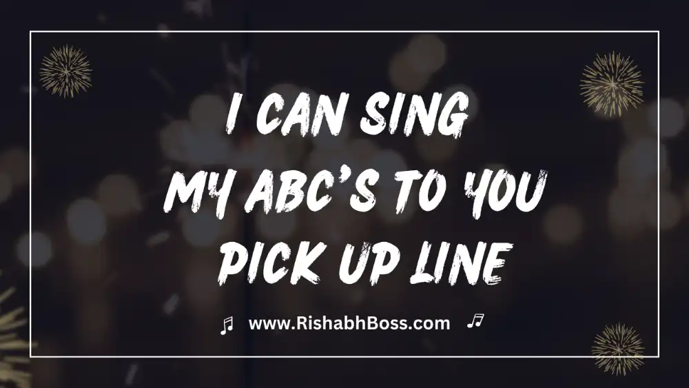 I Can Sing My ABC's To You Pick Up Line